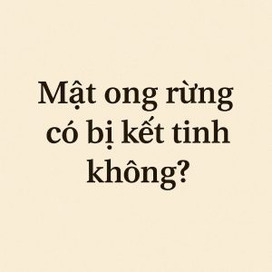 Mật ong rừng có bị kết tinh không